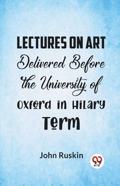 Lectures On Art Delivered Before The University Of Oxford In Hilary Term Lectures On Art Delivered Before The University Of Oxford In Hilary Term