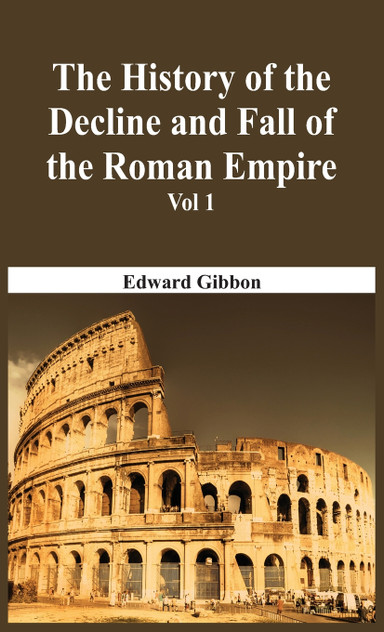 The History Of The Decline And Fall Of The Roman Empire - Vol 1 The History Of The Decline And Fall Of The Roman Empire - Vol 1