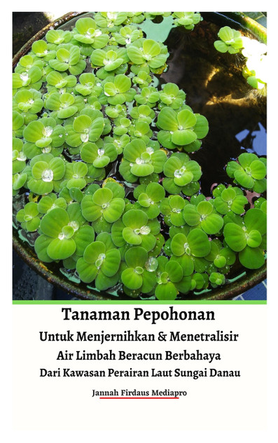 Tanaman Pepohonan Untuk Menjernihkan & Menetralisir Air Limbah Beracun Berbahaya Dari Kawasan Perairan Laut Sungai Danau Hardcover Version Tanaman Pepohonan Untuk Menjernihkan & Menetralisir Air Limbah Beracun Berbahaya Dari Kawasan Perairan Laut Sungai Danau Hardcover Version