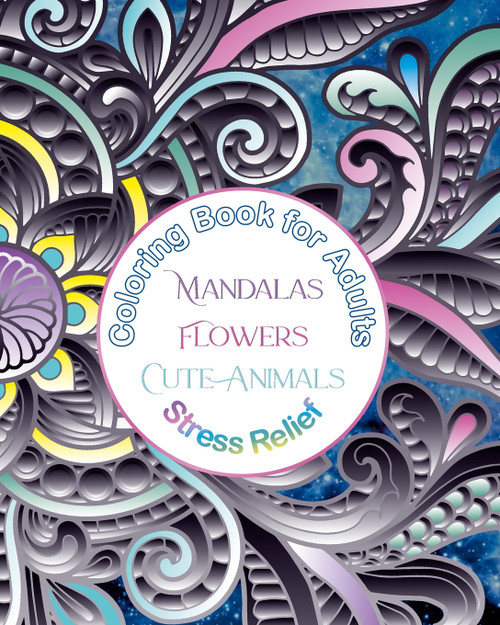 Coloring Book for Adults Mandalas, Flowers, Cute Animals, Stress Relief Coloring Book for Adults Mandalas, Flowers, Cute Animals, Stress Relief
