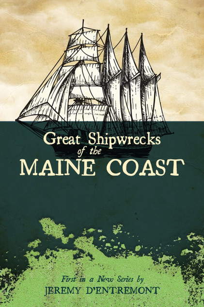 Great Shipwrecks of the Maine Coast Great Shipwrecks of the Maine Coast