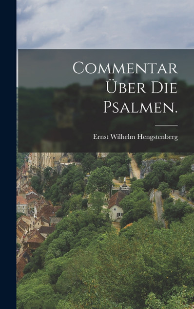 Commentar über die Psalmen. Commentar über die Psalmen.