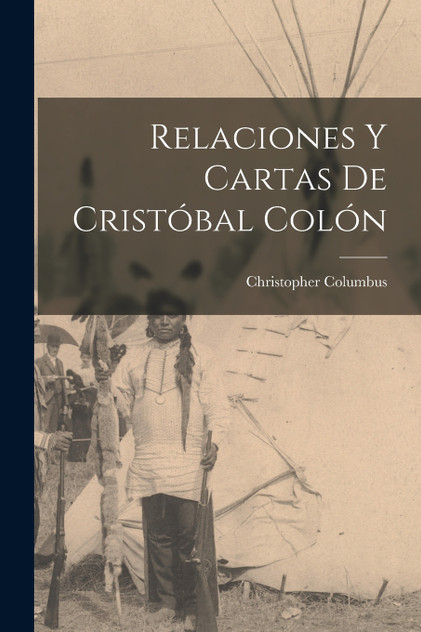 Relaciones y cartas de Cristóbal Colón Relaciones y cartas de Cristóbal Colón