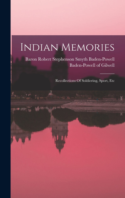 Indian Memories; Recollections Of Soldiering, Sport, Etc Indian Memories; Recollections Of Soldiering, Sport, Etc