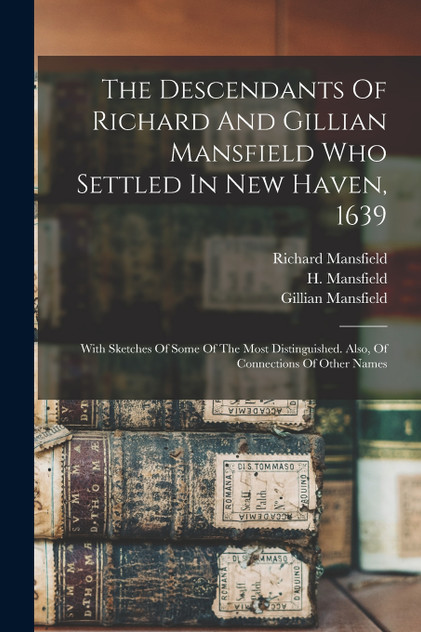 The Descendants Of Richard And Gillian Mansfield Who Settled In New Haven, 1639 The Descendants Of Richard And Gillian Mansfield Who Settled In New Haven, 1639