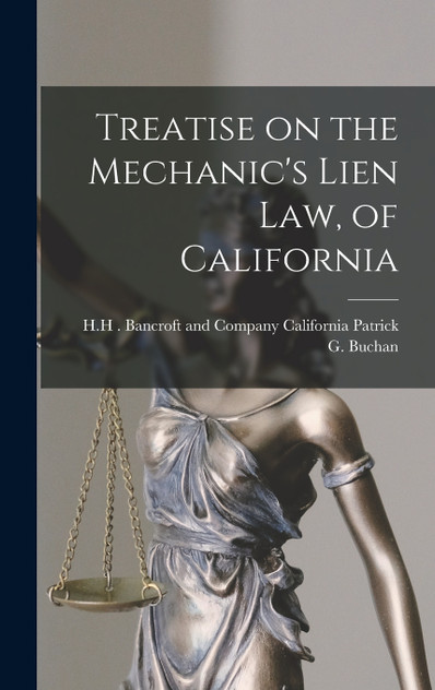 Treatise on the Mechanic's Lien Law, of California Treatise on the Mechanic's Lien Law, of California