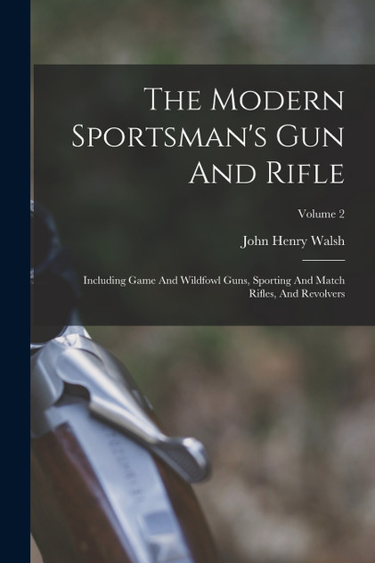 The Modern Sportsman's Gun And Rifle The Modern Sportsman's Gun And Rifle