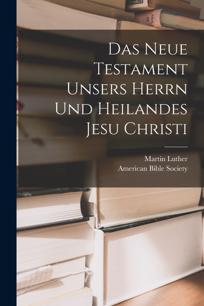 Das Neue Testament unsers Herrn und Heilandes Jesu Christi Das Neue Testament unsers Herrn und Heilandes Jesu Christi