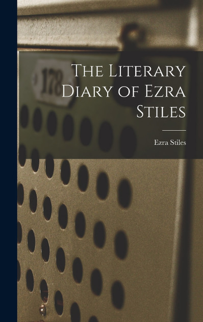 The Literary Diary of Ezra Stiles The Literary Diary of Ezra Stiles