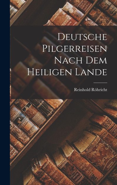 Deutsche Pilgerreisen Nach dem Heiligen Lande Deutsche Pilgerreisen Nach dem Heiligen Lande