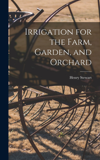 Irrigation for the Farm, Garden, and Orchard Irrigation for the Farm, Garden, and Orchard