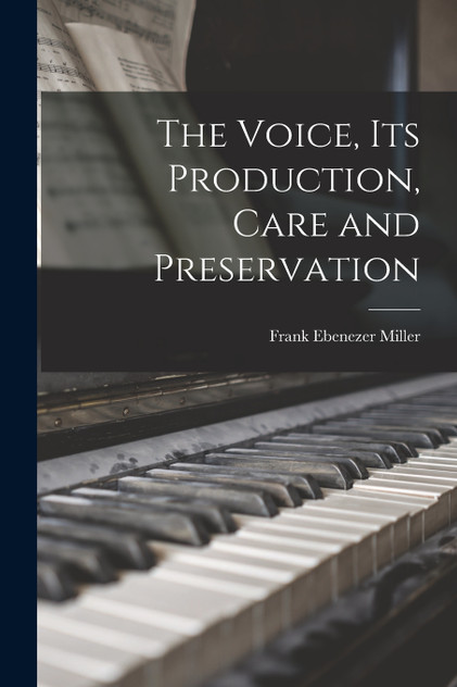 The Voice, Its Production, Care and Preservation The Voice, Its Production, Care and Preservation