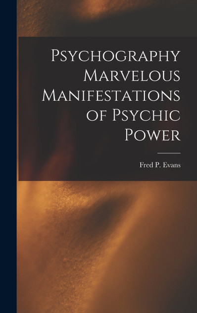 Psychography Marvelous Manifestations of Psychic Power Psychography Marvelous Manifestations of Psychic Power
