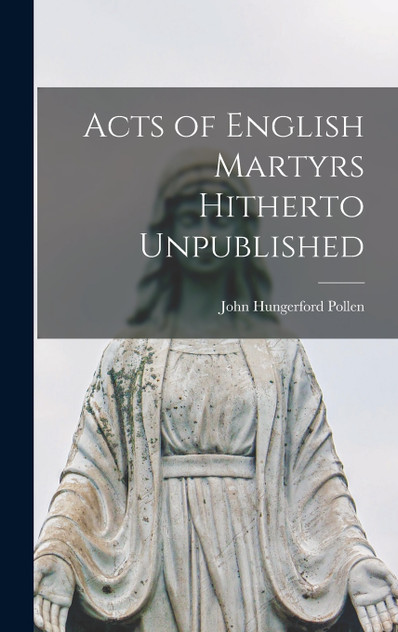 Acts of English Martyrs Hitherto Unpublished Acts of English Martyrs Hitherto Unpublished