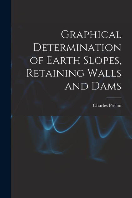Graphical Determination of Earth Slopes, Retaining Walls and Dams Graphical Determination of Earth Slopes, Retaining Walls and Dams