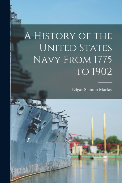 A History of the United States Navy From 1775 to 1902 A History of the United States Navy From 1775 to 1902