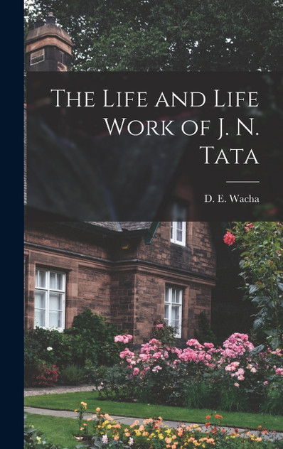 The Life and Life Work of J. N. Tata The Life and Life Work of J. N. Tata