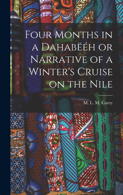 Four Months in a Dahabëéh or Narrative of a Winter's Cruise on the Nile Four Months in a Dahabëéh or Narrative of a Winter's Cruise on the Nile