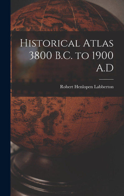 Historical Atlas 3800 B.C. to 1900 A.D