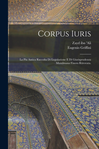 Corpus iuris; la piu antica raccolta di legislazione e di giurisprudenza musulmana finora ritrovata. Corpus iuris; la piu antica raccolta di legislazione e di giurisprudenza musulmana finora ritrovata.