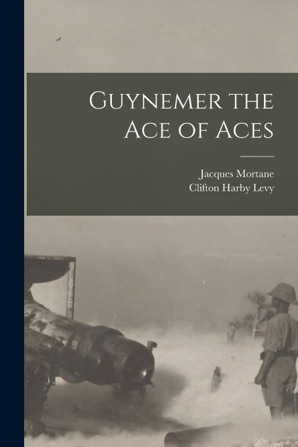 Guynemer the Ace of Aces Guynemer the Ace of Aces