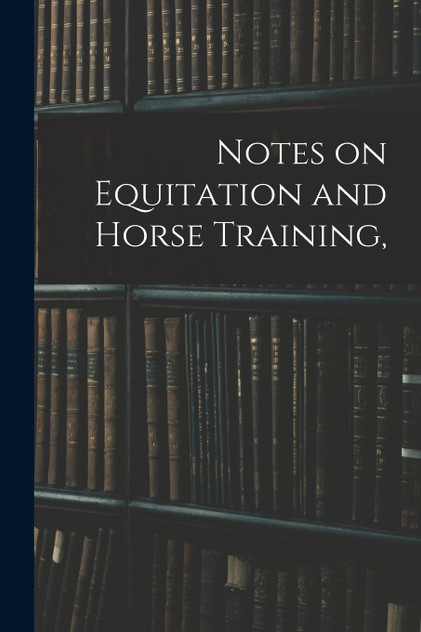Notes on Equitation and Horse Training, Notes on Equitation and Horse Training,