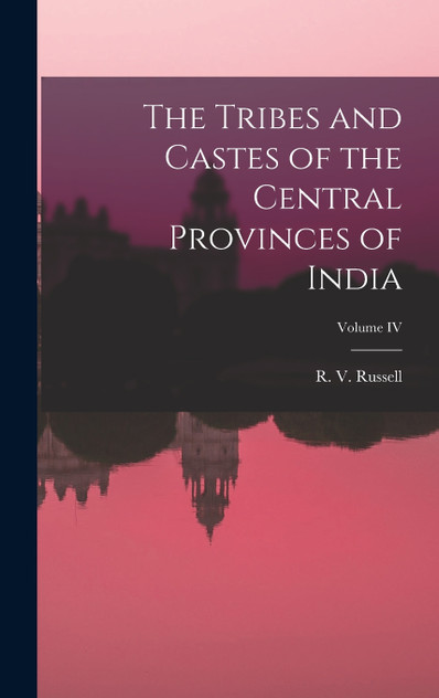 The Tribes and Castes of the Central Provinces of India; Volume IV