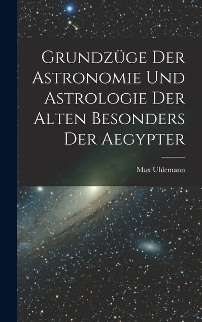 Grundzüge Der Astronomie Und Astrologie Der Alten Besonders Der Aegypter Grundzüge Der Astronomie Und Astrologie Der Alten Besonders Der Aegypter