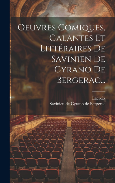 Oeuvres Comiques, Galantes Et Littéraires De Savinien De Cyrano De Bergerac... Oeuvres Comiques, Galantes Et Littéraires De Savinien De Cyrano De Bergerac...
