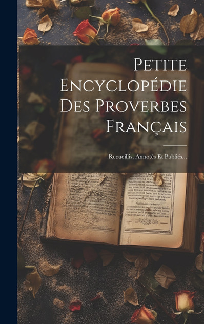 Petite Encyclopédie Des Proverbes Français
