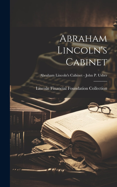 Abraham Lincoln's Cabinet; Abraham Lincoln's Cabinet - John P. Usher Abraham Lincoln's Cabinet; Abraham Lincoln's Cabinet - John P. Usher