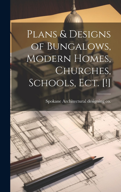 Plans & Designs of Bungalows, Modern Homes, Churches, Schools, Ect. [!]