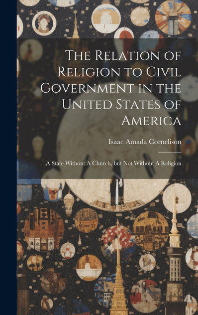 The Relation of Religion to Civil Government in the United States of America The Relation of Religion to Civil Government in the United States of America
