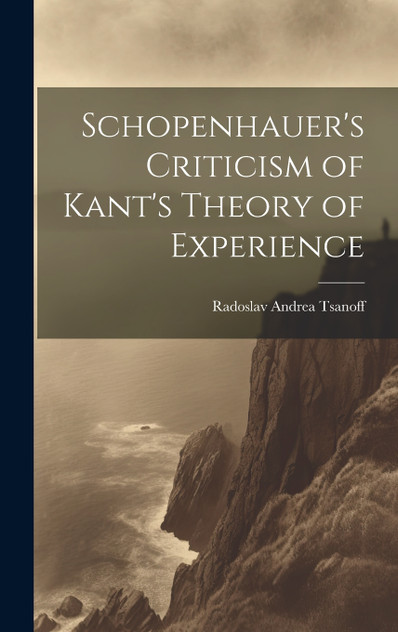 Schopenhauer's Criticism of Kant's Theory of Experience Schopenhauer's Criticism of Kant's Theory of Experience