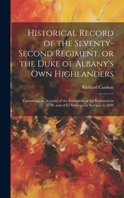 Historical Record of the Seventy-second Regiment, or the Duke of Albany's Own Highlanders Historical Record of the Seventy-second Regiment, or the Duke of Albany's Own Highlanders