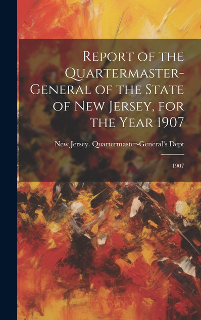 Report of the Quartermaster- General of the State of New Jersey, for the Year 1907