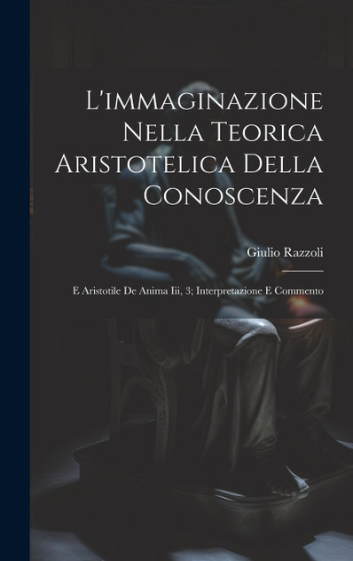 L'immaginazione Nella Teorica Aristotelica Della Conoscenza L'immaginazione Nella Teorica Aristotelica Della Conoscenza