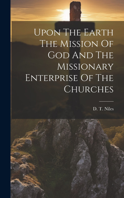 Upon The Earth The Mission Of God And The Missionary Enterprise Of The Churches Upon The Earth The Mission Of God And The Missionary Enterprise Of The Churches