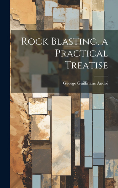 Rock Blasting, a Practical Treatise Rock Blasting, a Practical Treatise