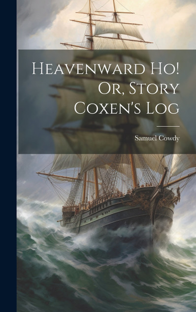 Heavenward Ho! Or, Story Coxen's Log Heavenward Ho! Or, Story Coxen's Log