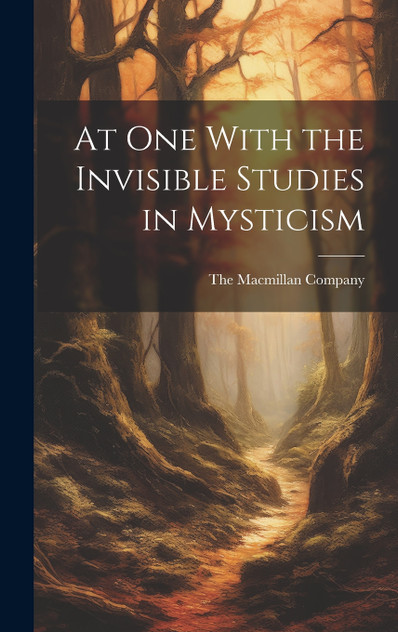 At One With the Invisible Studies in Mysticism At One With the Invisible Studies in Mysticism