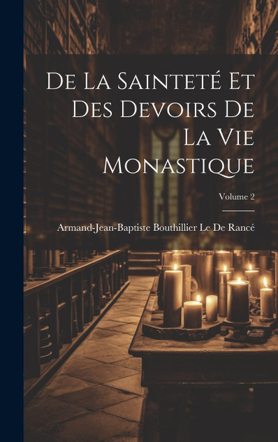 De La Sainteté Et Des Devoirs De La Vie Monastique; Volume 2 De La Sainteté Et Des Devoirs De La Vie Monastique; Volume 2