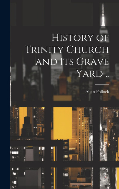 History of Trinity Church and its Grave Yard .. History of Trinity Church and its Grave Yard ..