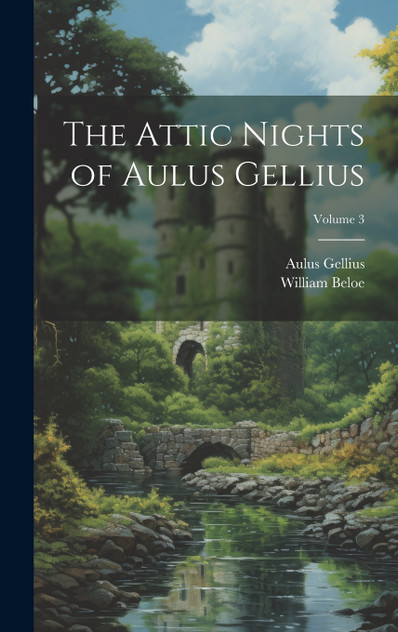 The Attic Nights of Aulus Gellius; Volume 3 The Attic Nights of Aulus Gellius; Volume 3