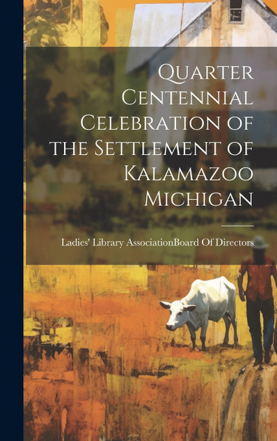 Quarter Centennial Celebration of the Settlement of Kalamazoo Michigan Quarter Centennial Celebration of the Settlement of Kalamazoo Michigan
