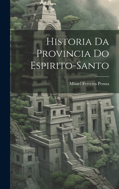 Historia Da Provincia Do Espirito-Santo Historia Da Provincia Do Espirito-Santo