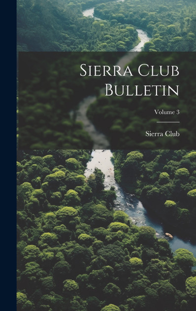 Sierra Club Bulletin; Volume 3 Sierra Club Bulletin; Volume 3