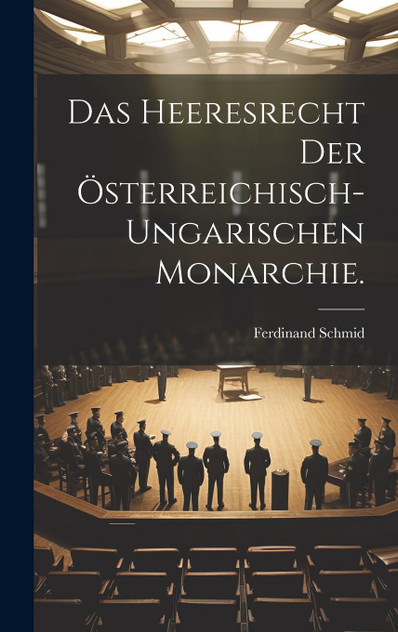 Das Heeresrecht der österreichisch-ungarischen Monarchie. Das Heeresrecht der österreichisch-ungarischen Monarchie.