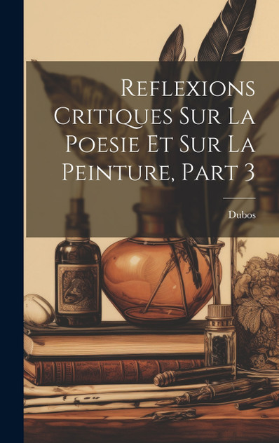 Reflexions Critiques Sur La Poesie Et Sur La Peinture, Part 3 Reflexions Critiques Sur La Poesie Et Sur La Peinture, Part 3