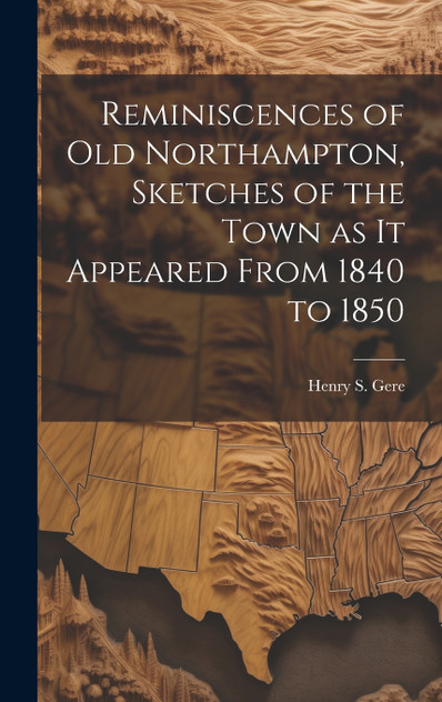 Reminiscences of old Northampton, Sketches of the Town as it Appeared From 1840 to 1850